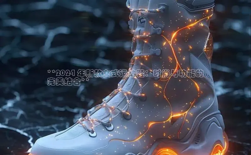 意昂3官网下载观星盘**2024 年新款女式运动鞋：时尚与功能的
完美结合**