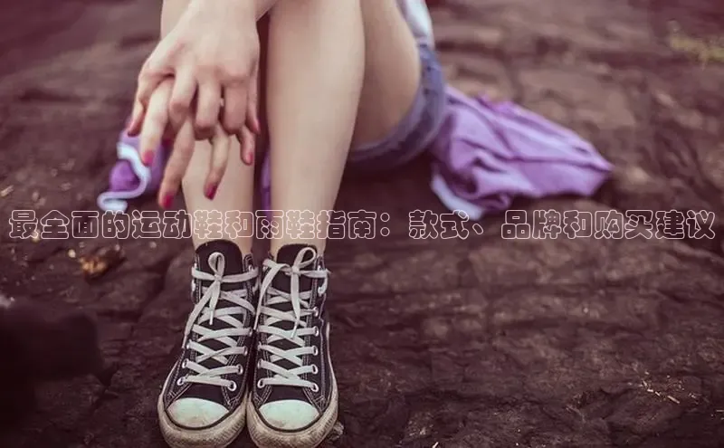 意昂3手机版官方版下载安装最新版本江铃新能源最全面的运动鞋和雨鞋指南：款式、品牌和购买建议