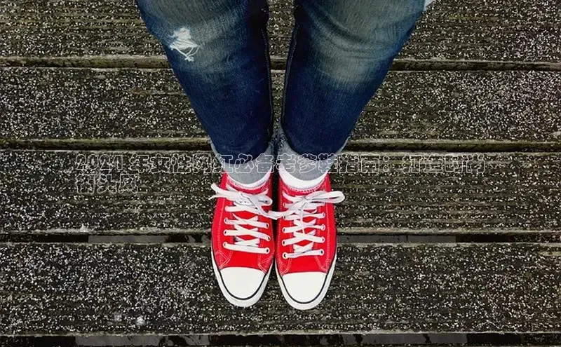 易昂体育3百度教育2024 年女性网红必备老爹鞋指南：打造时尚
街头风