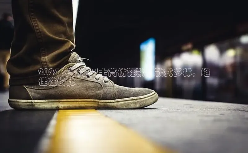 意昂三平台登录入口诸葛科技2024 年夏季男士高仿鞋款：款式多样，绝
佳性价比
