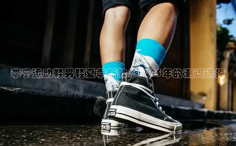 李宁运动鞋男鞋夏季新款：2025年的潮流选择